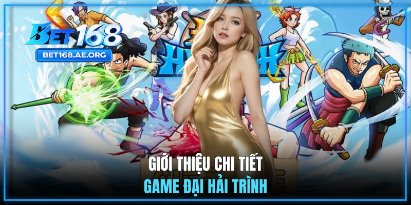 Khái quát chung về siêu phẩm Game Đại Hải Trình