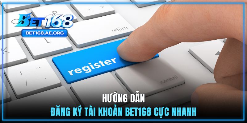 Hướng dẫn đăng ký tài khoản BET168 cực nhanh
